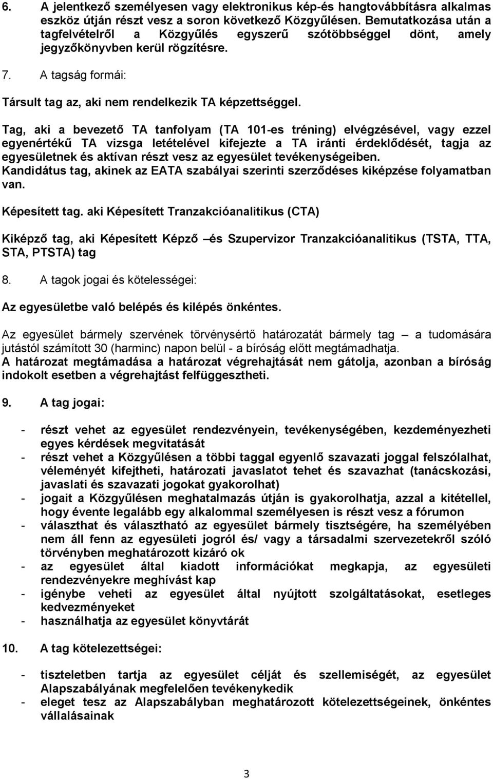 Tag, aki a bevezető TA tanfolyam (TA 101-es tréning) elvégzésével, vagy ezzel egyenértékű TA vizsga letételével kifejezte a TA iránti érdeklődését, tagja az egyesületnek és aktívan részt vesz az