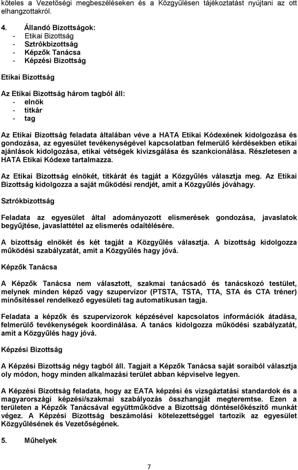 feladata általában véve a HATA Etikai Kódexének kidolgozása és gondozása, az egyesület tevékenységével kapcsolatban felmerülő kérdésekben etikai ajánlások kidolgozása, etikai vétségek kivizsgálása és