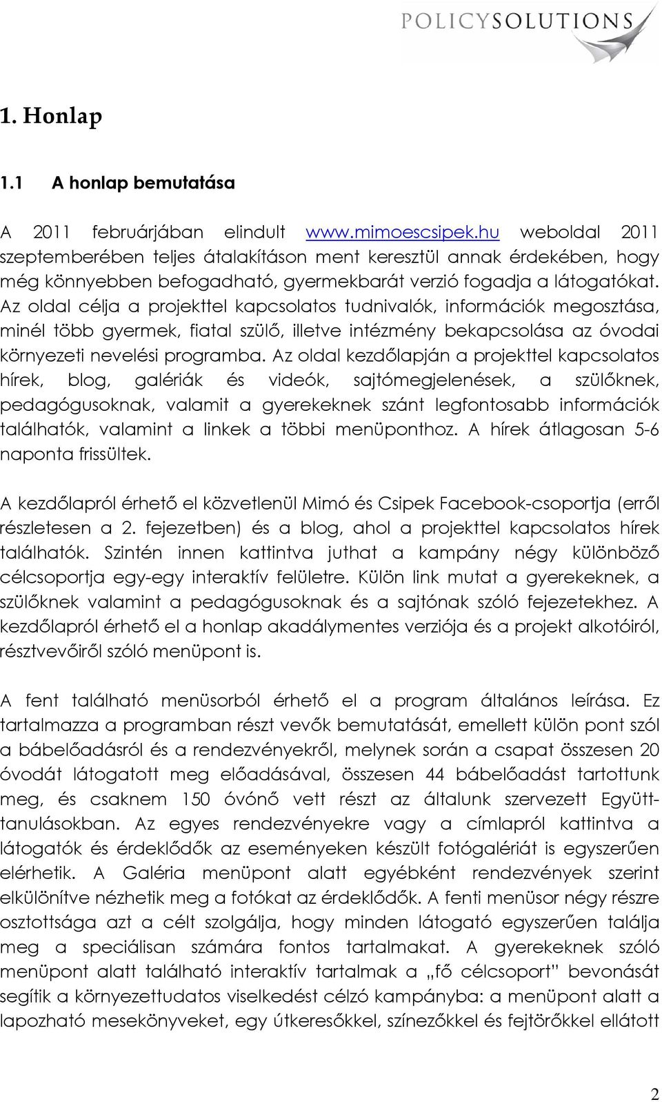 Az oldal célja a projekttel kapcsolatos tudnivalók, információk megosztása, minél több gyermek, fiatal szülı, illetve intézmény bekapcsolása az óvodai környezeti nevelési programba.