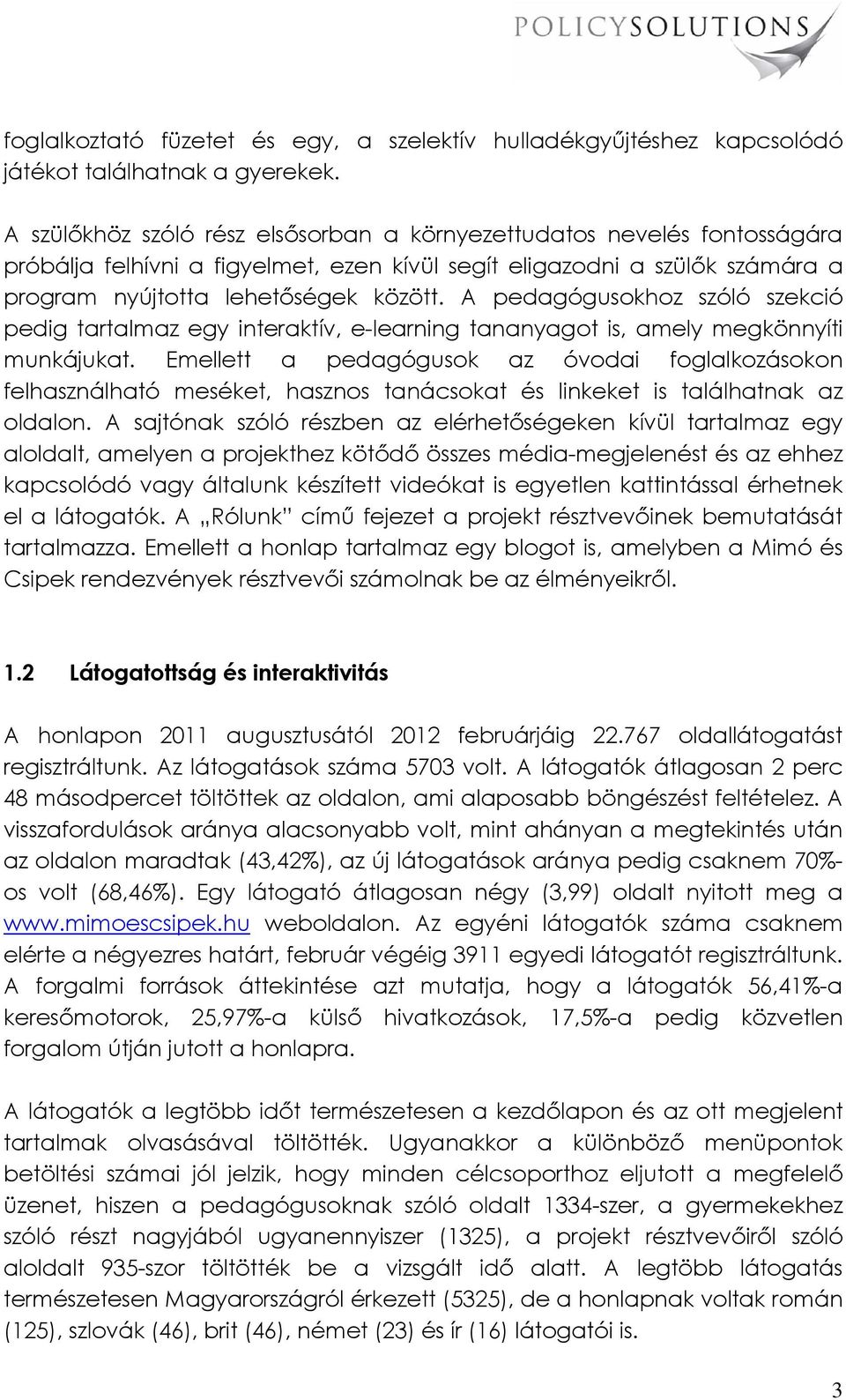 A pedagógusokhoz szóló szekció pedig tartalmaz egy interaktív, e-learning tananyagot is, amely megkönnyíti munkájukat.