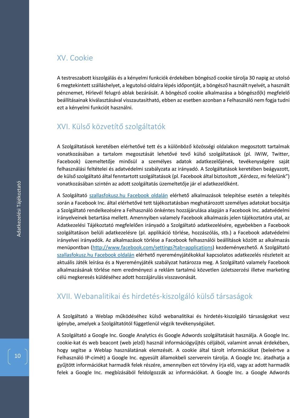 A böngésző cookie alkalmazása a böngésző(k) megfelelő beállításainak kiválasztásával visszautasítható, ebben az esetben azonban a Felhasználó nem fogja tudni ezt a kényelmi funkciót használni. XVI.