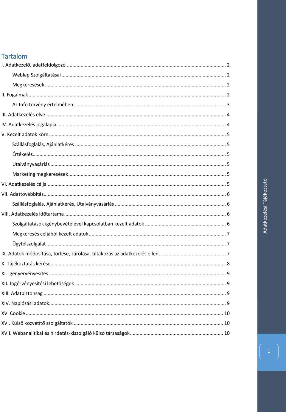 .. 6 Szállásfoglalás, Ajánlatkérés, Utalványvásárlás... 6 VIII. Adatkezelés időtartama... 6 Szolgáltatások igénybevételével kapcsolatban kezelt adatok... 6 Megkeresés céljából kezelt adatok.