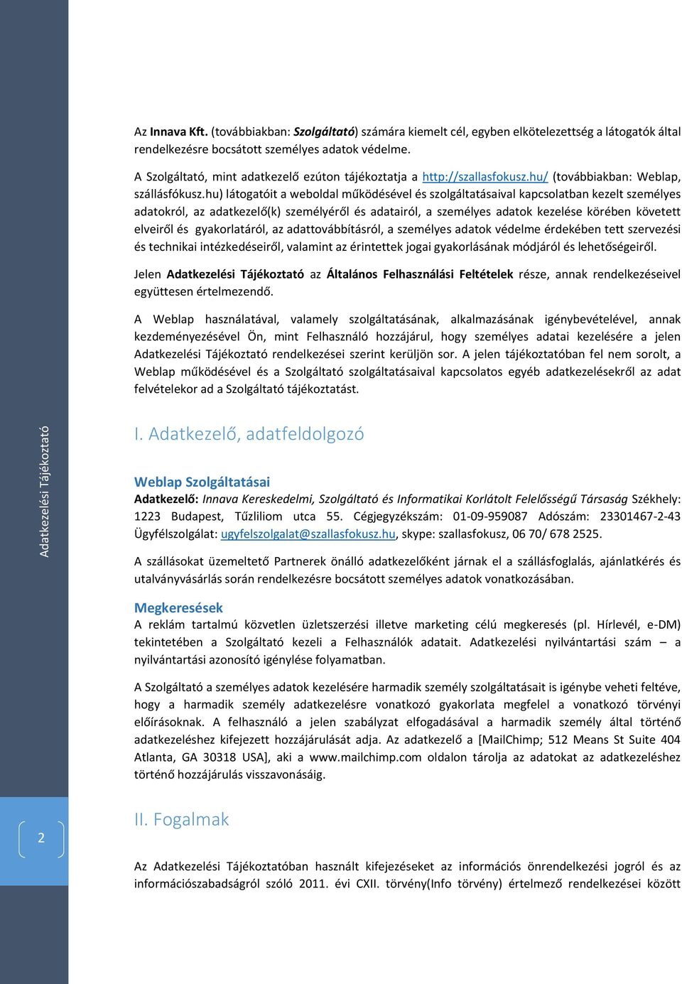 hu) látogatóit a weboldal működésével és szolgáltatásaival kapcsolatban kezelt személyes adatokról, az adatkezelő(k) személyéről és adatairól, a személyes adatok kezelése körében követett elveiről és