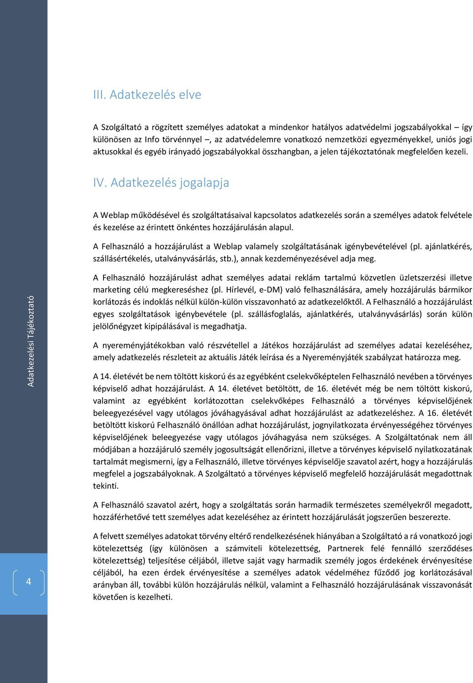 Adatkezelés jogalapja A Weblap működésével és szolgáltatásaival kapcsolatos adatkezelés során a személyes adatok felvétele és kezelése az érintett önkéntes hozzájárulásán alapul.