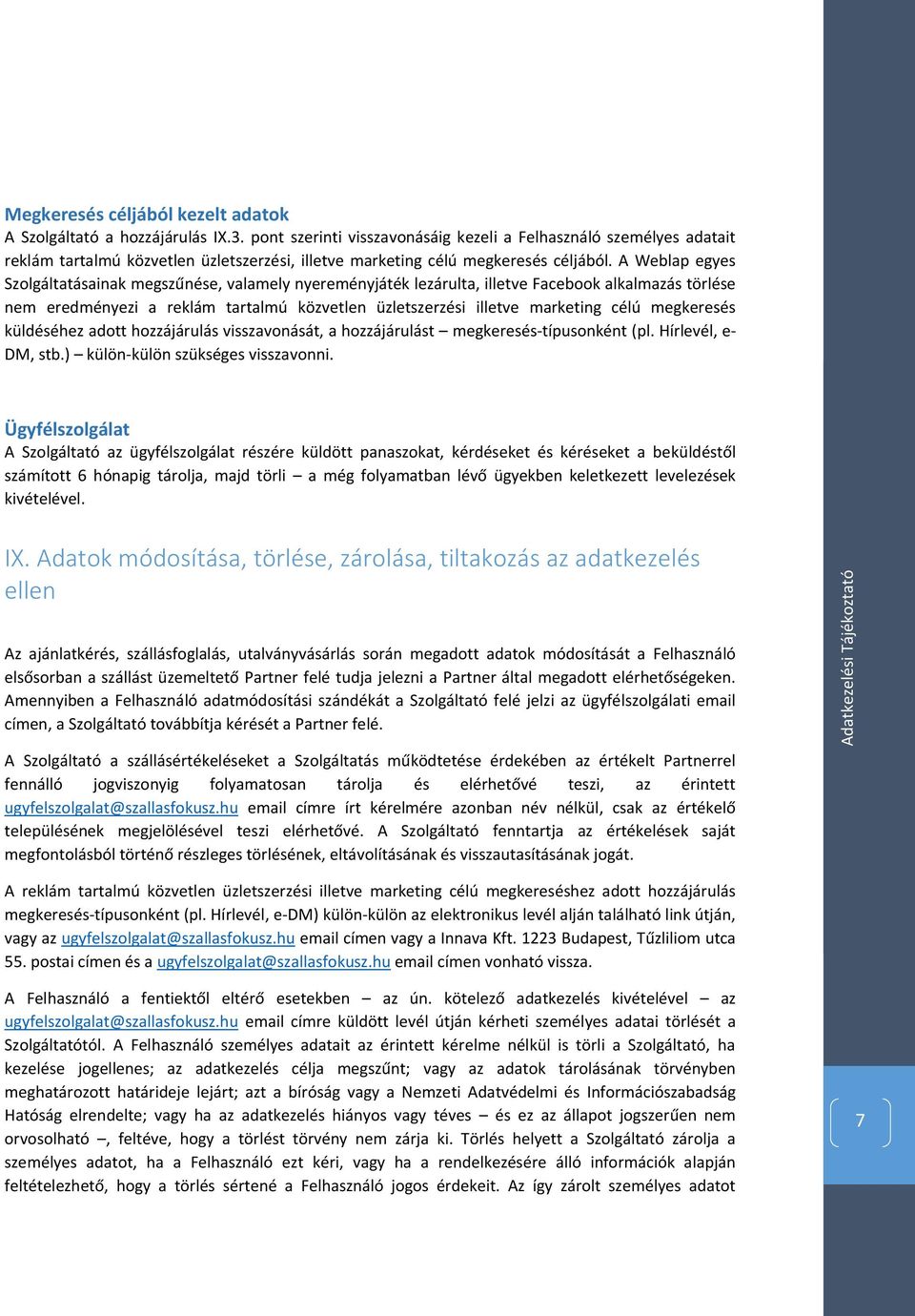 A Weblap egyes Szolgáltatásainak megszűnése, valamely nyereményjáték lezárulta, illetve Facebook alkalmazás törlése nem eredményezi a reklám tartalmú közvetlen üzletszerzési illetve marketing célú