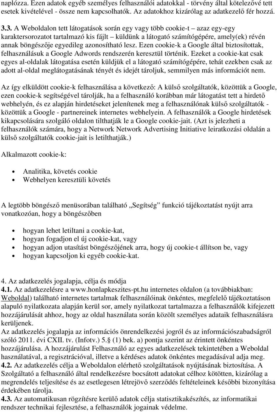 azonosítható lesz. Ezen cookie-k a Google által biztosítottak, felhasználásuk a Google Adwords rendszerén keresztül történik.