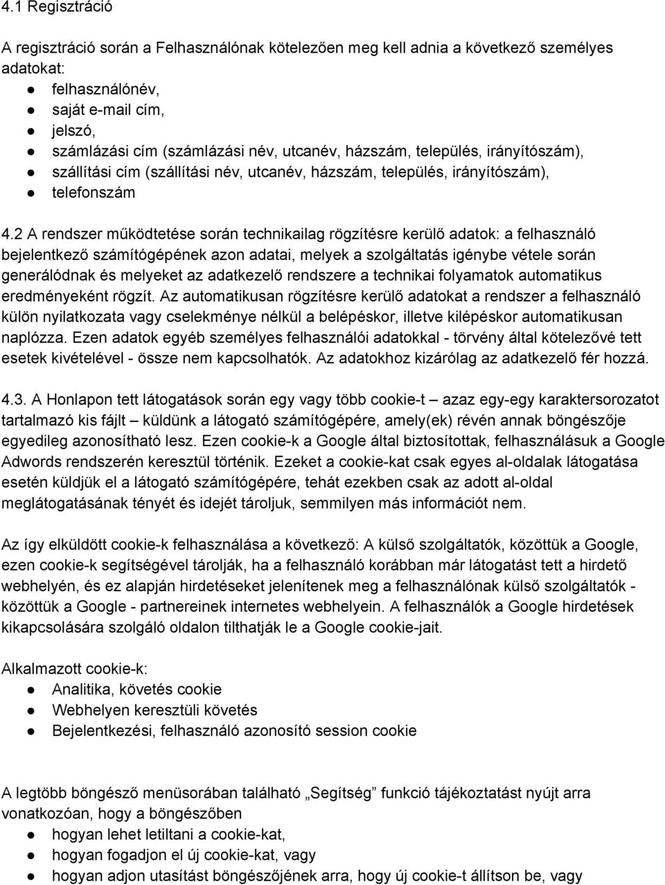 2 A rendszer működtetése során technikailag rögzítésre kerülő adatok: a felhasználó bejelentkező számítógépének azon adatai, melyek a szolgáltatás igénybe vétele során generálódnak és melyeket az