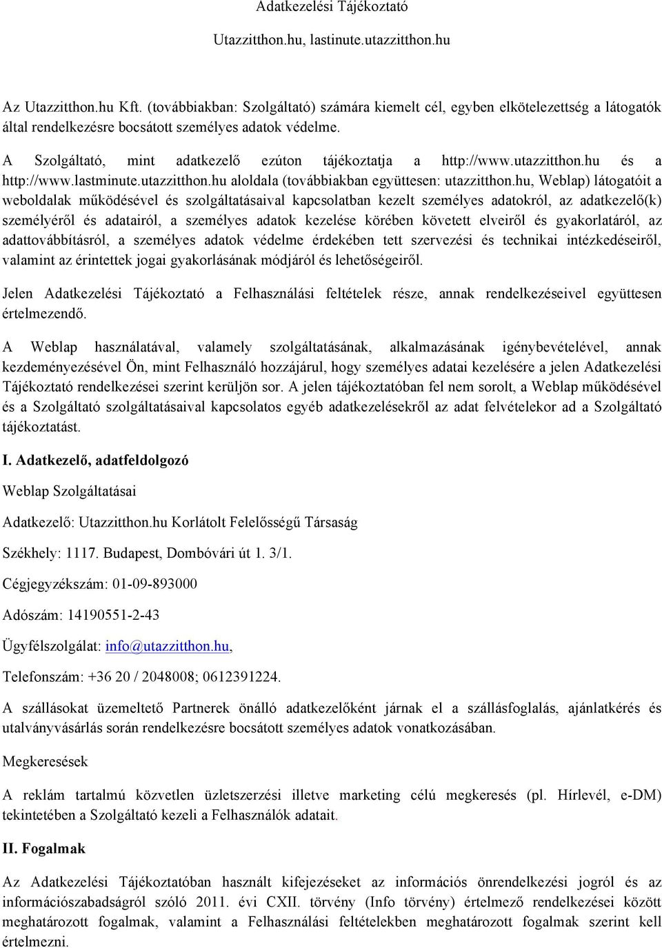 A Szolgáltató, mint adatkezelő ezúton tájékoztatja a http://www.utazzitthon.hu és a http://www.lastminute.utazzitthon.hu aloldala (továbbiakban együttesen: utazzitthon.