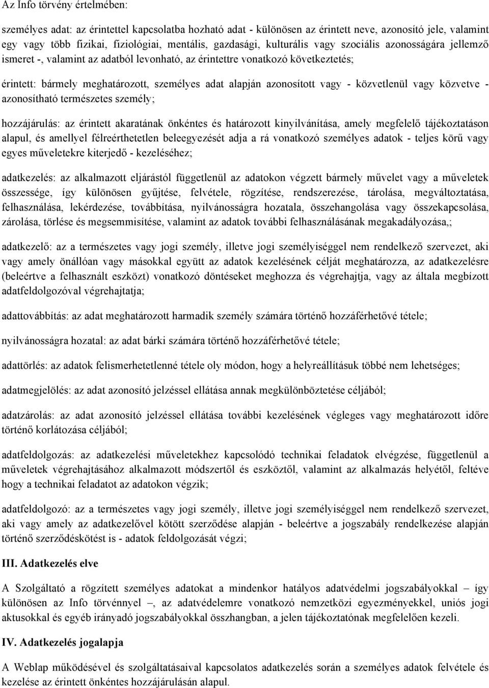 vagy - közvetlenül vagy közvetve - azonosítható természetes személy; hozzájárulás: az érintett akaratának önkéntes és határozott kinyilvánítása, amely megfelelő tájékoztatáson alapul, és amellyel