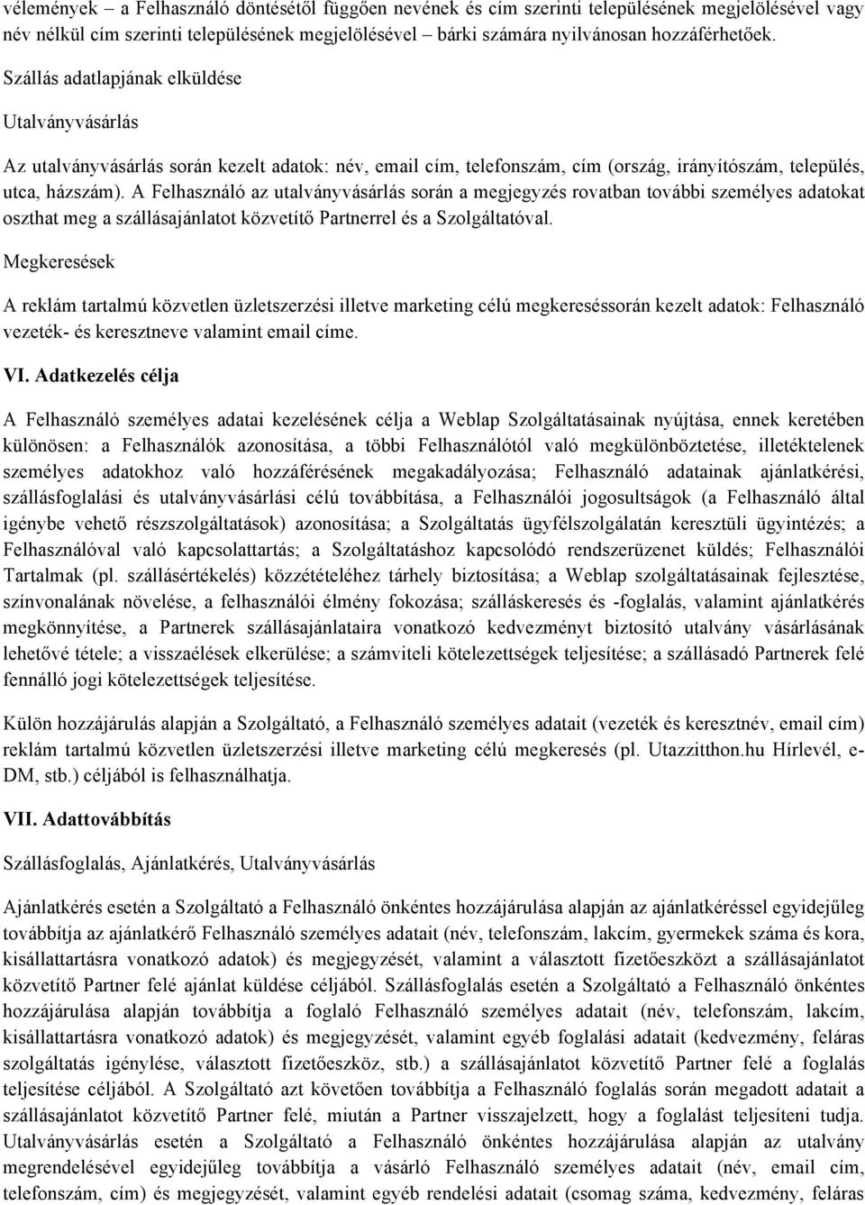 A Felhasználó az utalványvásárlás során a megjegyzés rovatban további személyes adatokat oszthat meg a szállásajánlatot közvetítő Partnerrel és a Szolgáltatóval.
