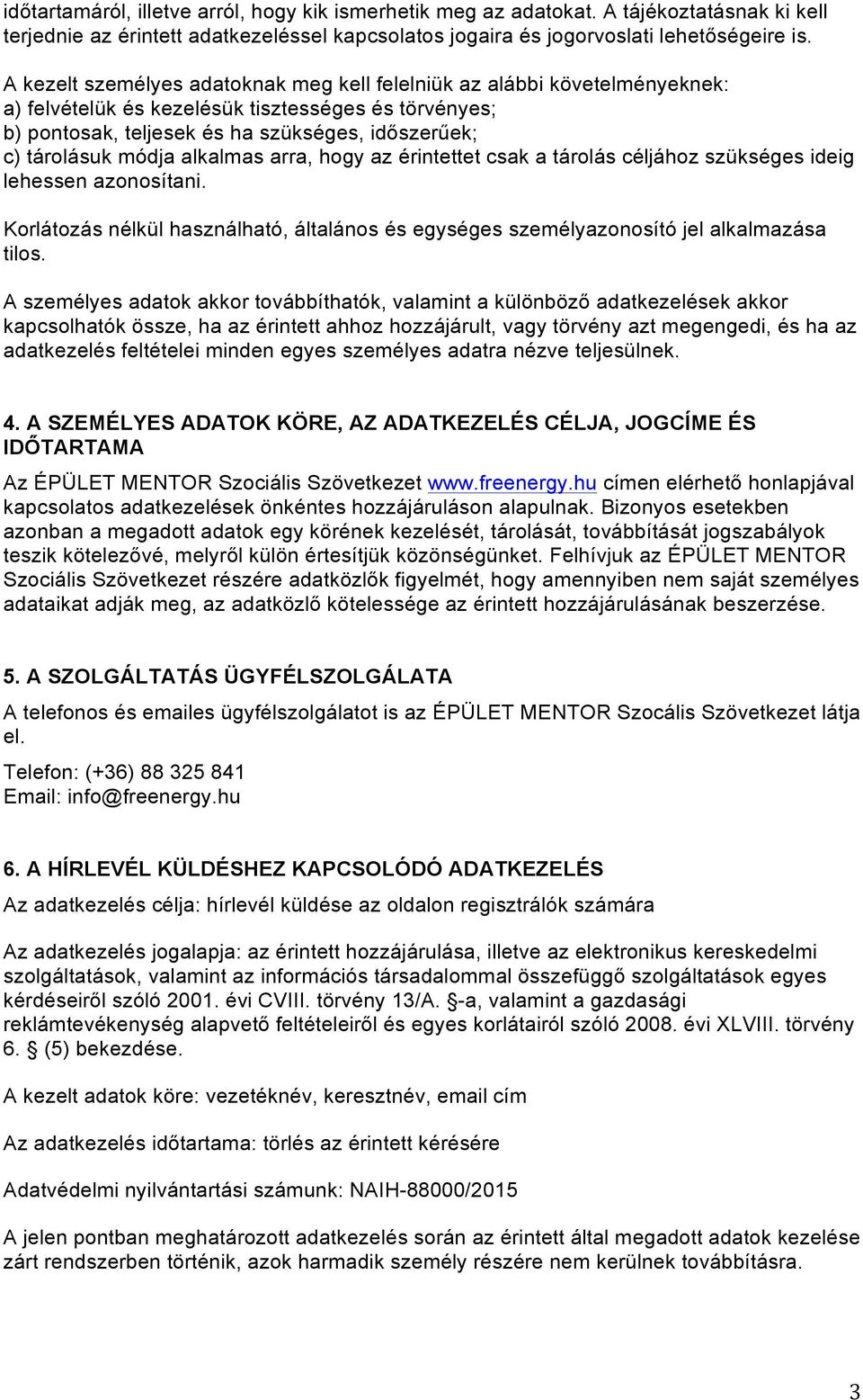 alkalmas arra, hogy az érintettet csak a tárolás céljához szükséges ideig lehessen azonosítani. Korlátozás nélkül használható, általános és egységes személyazonosító jel alkalmazása tilos.