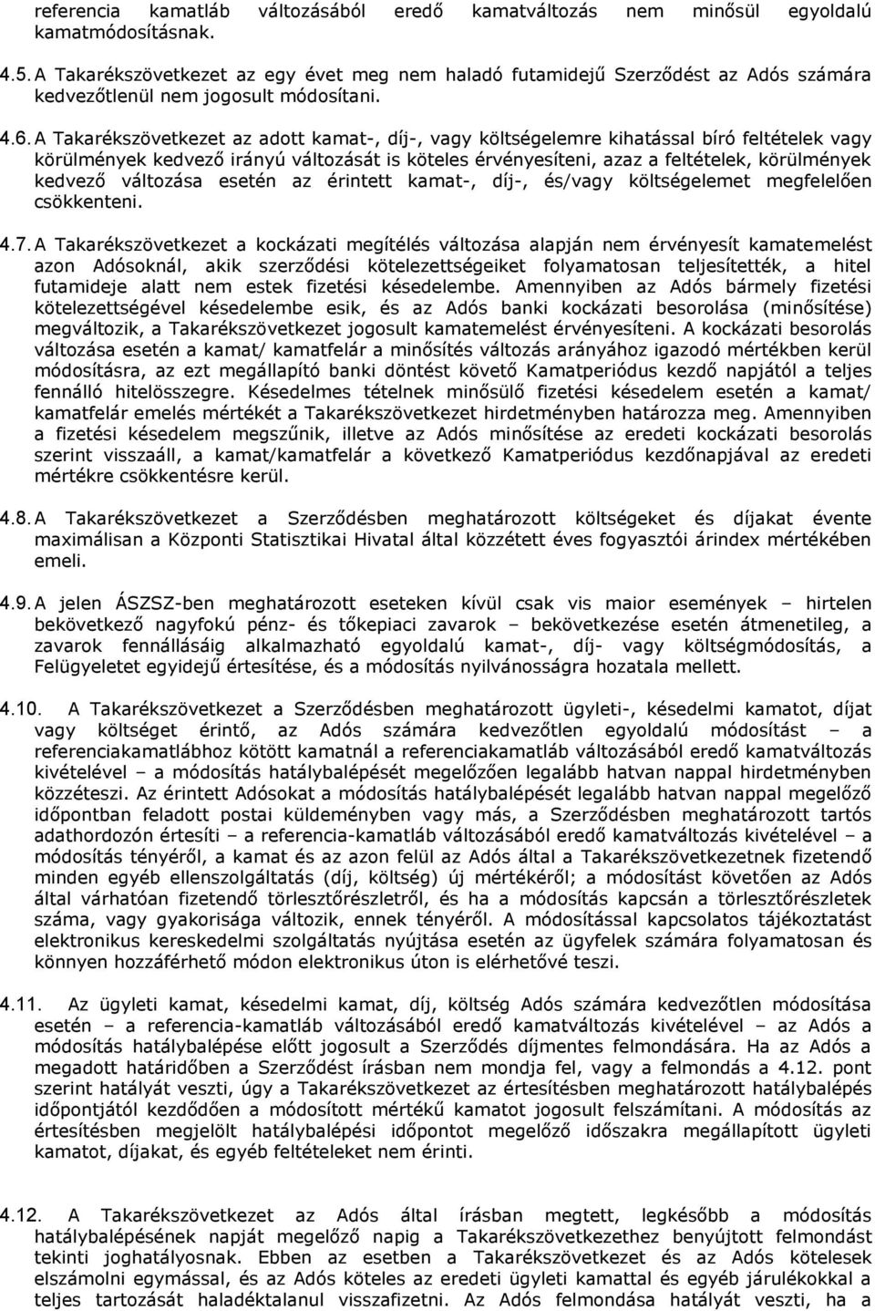 A Takarékszövetkezet az adott kamat-, díj-, vagy költségelemre kihatással bíró feltételek vagy körülmények kedvező irányú változását is köteles érvényesíteni, azaz a feltételek, körülmények kedvező