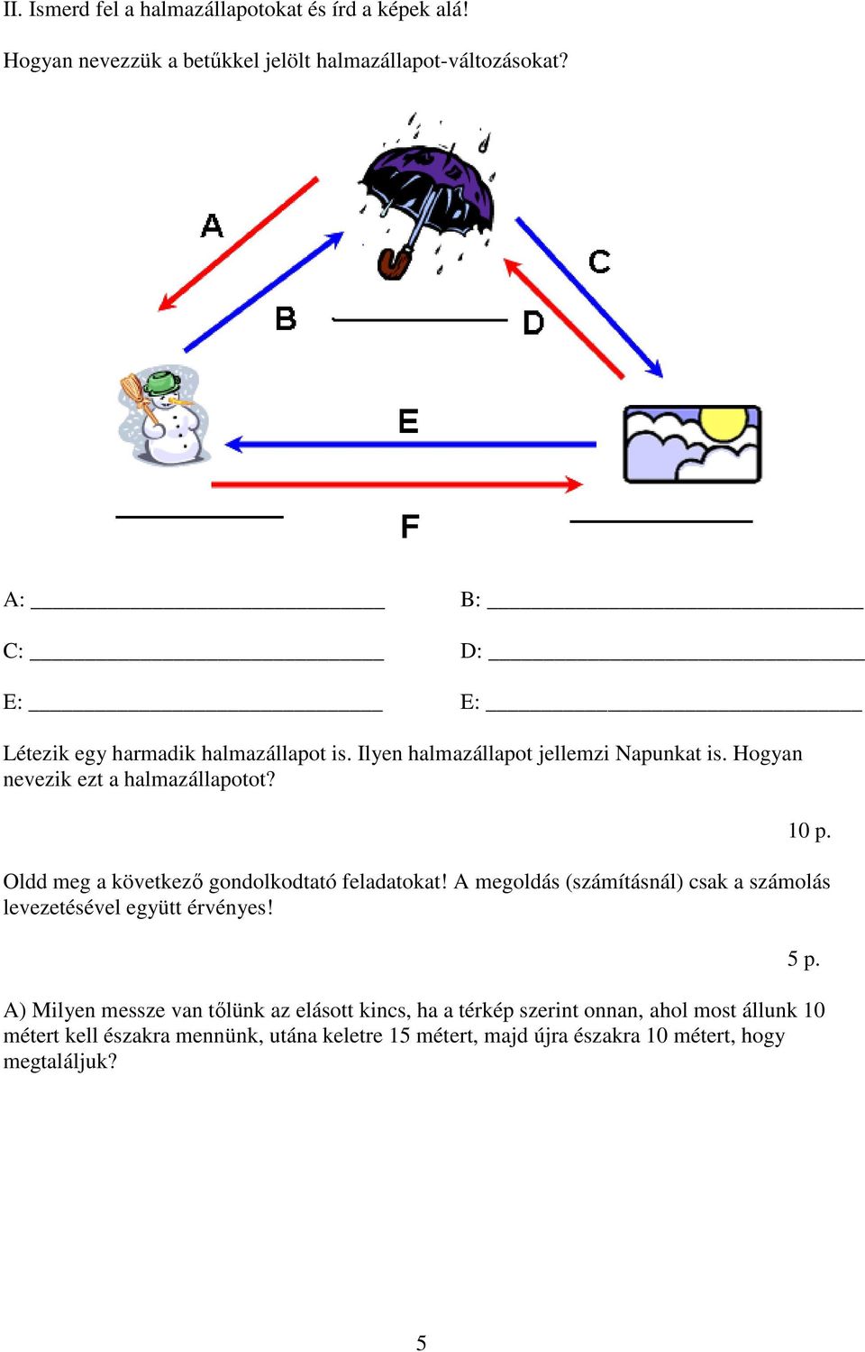 Oldd meg a következő gondolkodtató feladatokat! A megoldás (számításnál) csak a számolás levezetésével együtt érvényes!