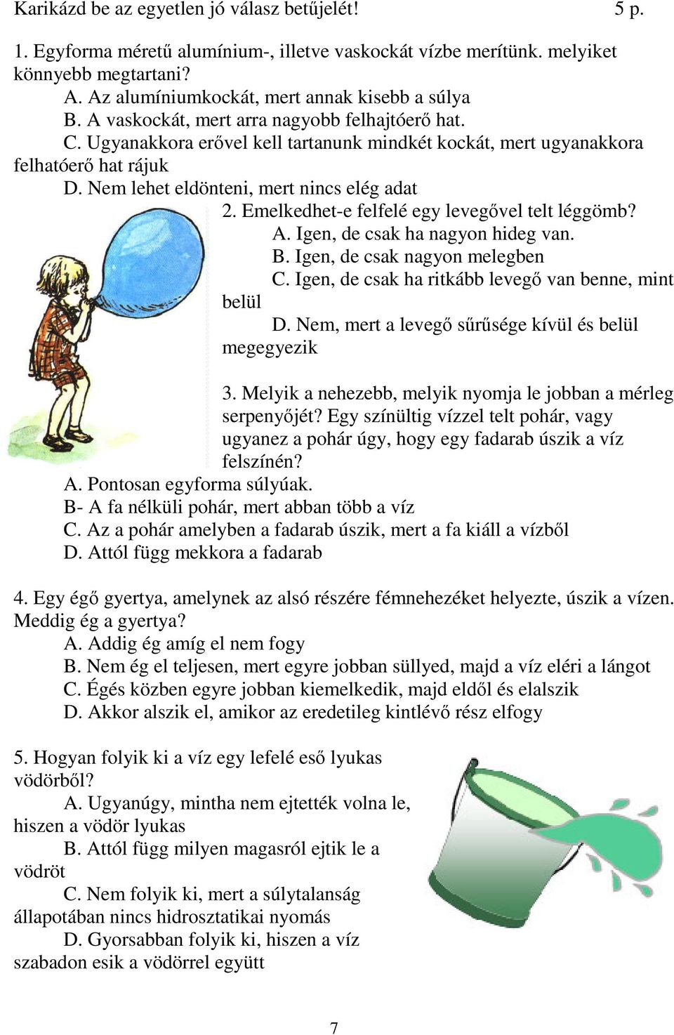 Emelkedhet-e felfelé egy levegővel telt léggömb? A. Igen, de csak ha nagyon hideg van. B. Igen, de csak nagyon melegben C. Igen, de csak ha ritkább levegő van benne, mint belül D.