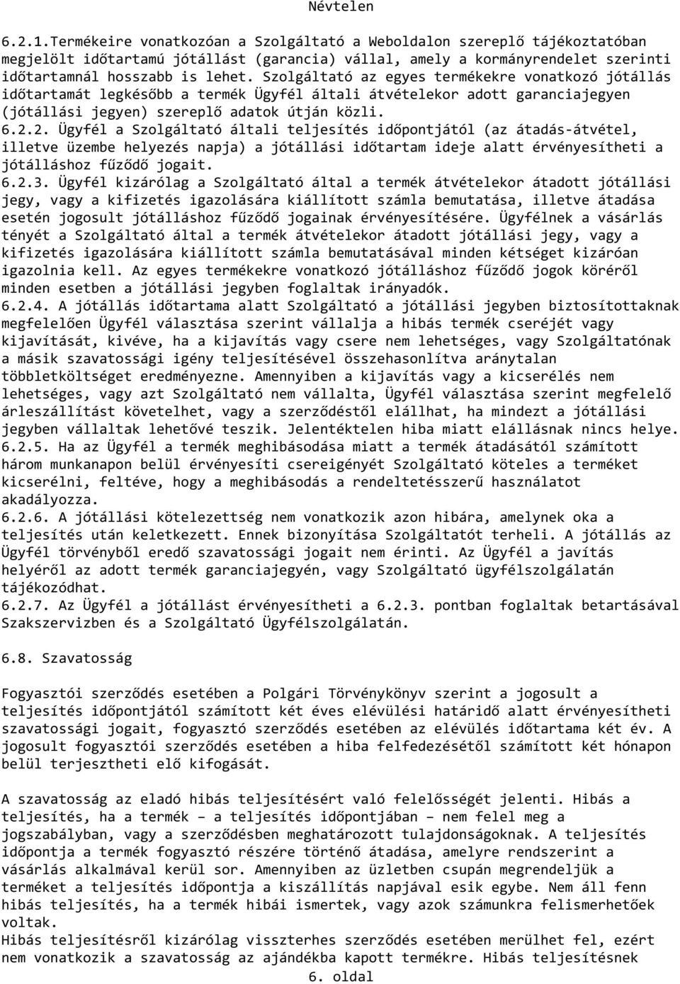 2. Ügyfél a Szolgáltató általi teljesítés időpontjától (az átadás-átvétel, illetve üzembe helyezés napja) a jótállási időtartam ideje alatt érvényesítheti a jótálláshoz fűződő jogait. 6.2.3.