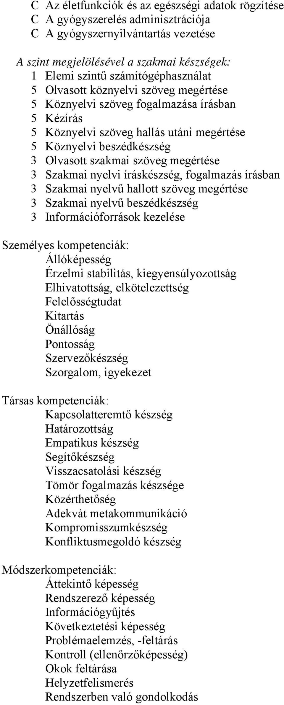 szöveg megértése 3 Szakmai nyelvi íráskészség, fogalmazás írásban 3 Szakmai nyelvű hallott szöveg megértése 3 Szakmai nyelvű beszédkészség 3 Információforrások kezelése Személyes kompetenciák: