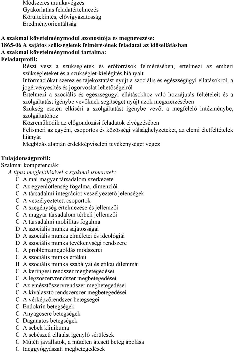 szükséglet-kielégítés hiányait Információkat szerez és tájékoztatást nyújt a szociális és egészségügyi ellátásokról, a jogérvényesítés és jogorvoslat lehetőségeiről Értelmezi a szociális és