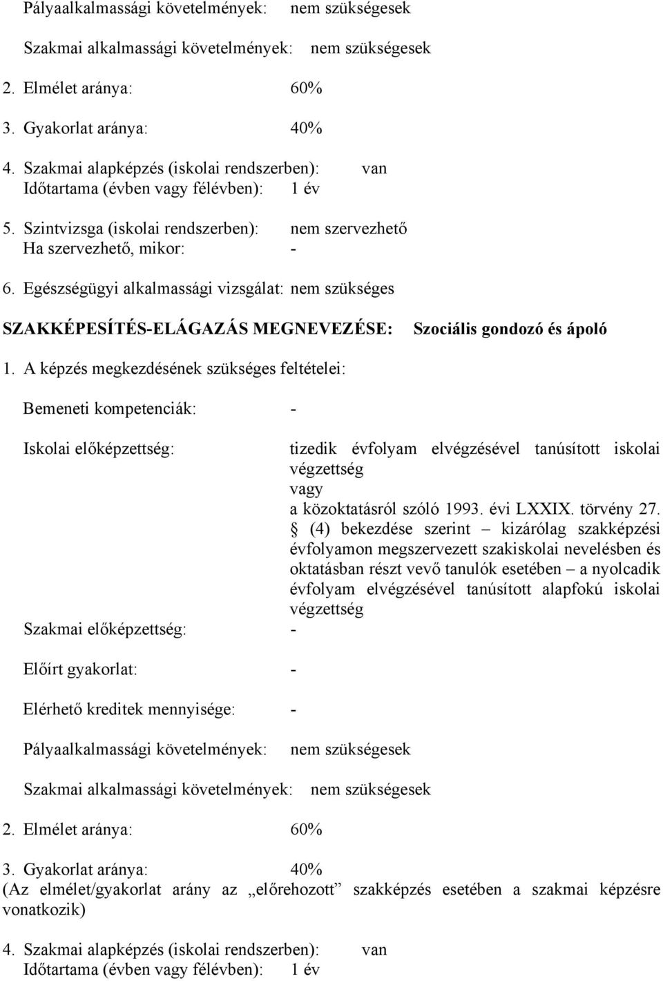 Egészségügyi alkalmassági vizsgálat: nem szükséges SZAKKÉPESÍTÉS-ELÁGAZÁS MEGNEVEZÉSE: Szociális gondozó és ápoló 1.