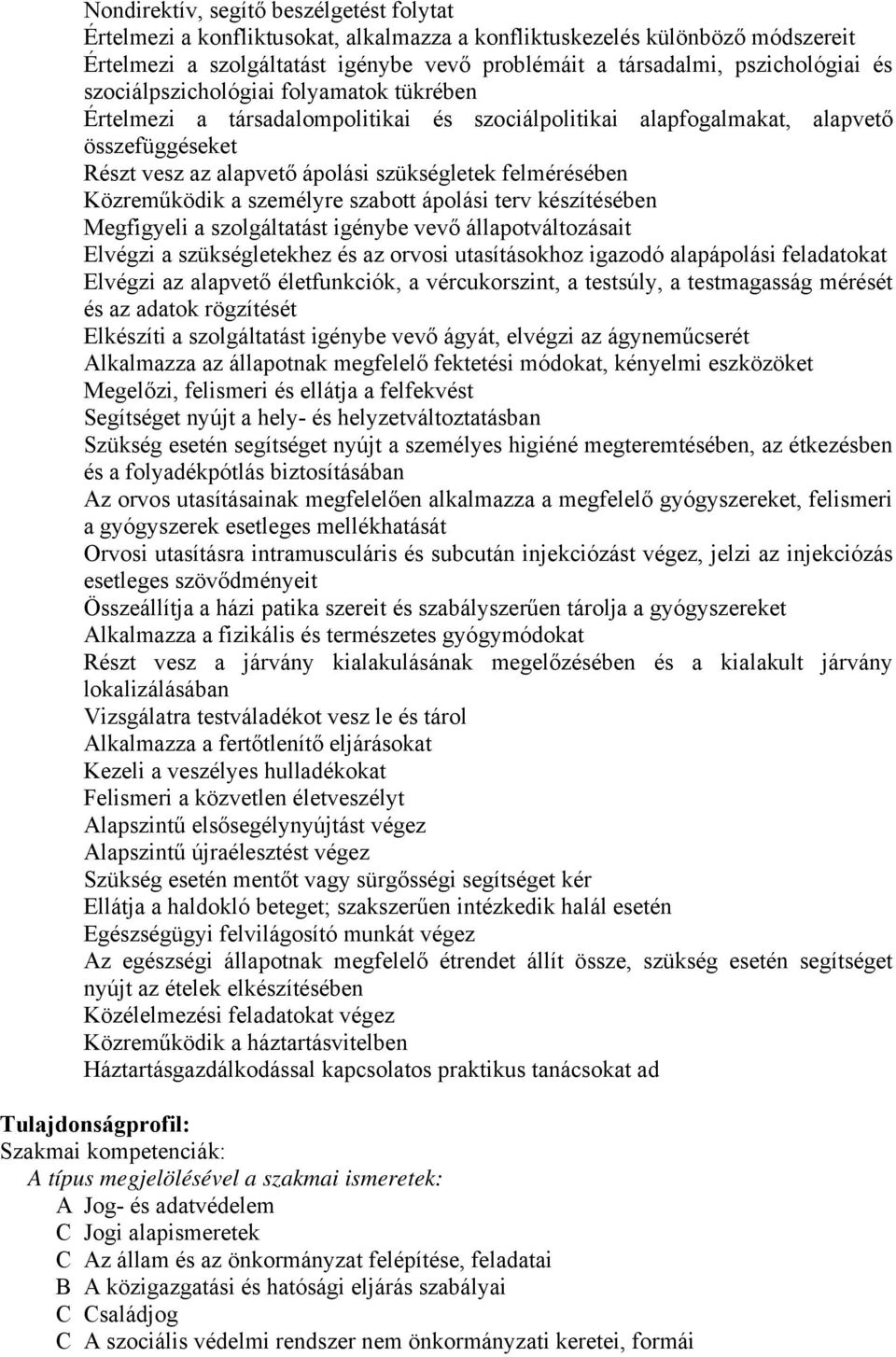 Közreműködik a személyre szabott ápolási terv készítésében Megfigyeli a szolgáltatást igénybe vevő állapotváltozásait Elvégzi a szükségletekhez és az orvosi utasításokhoz igazodó alapápolási