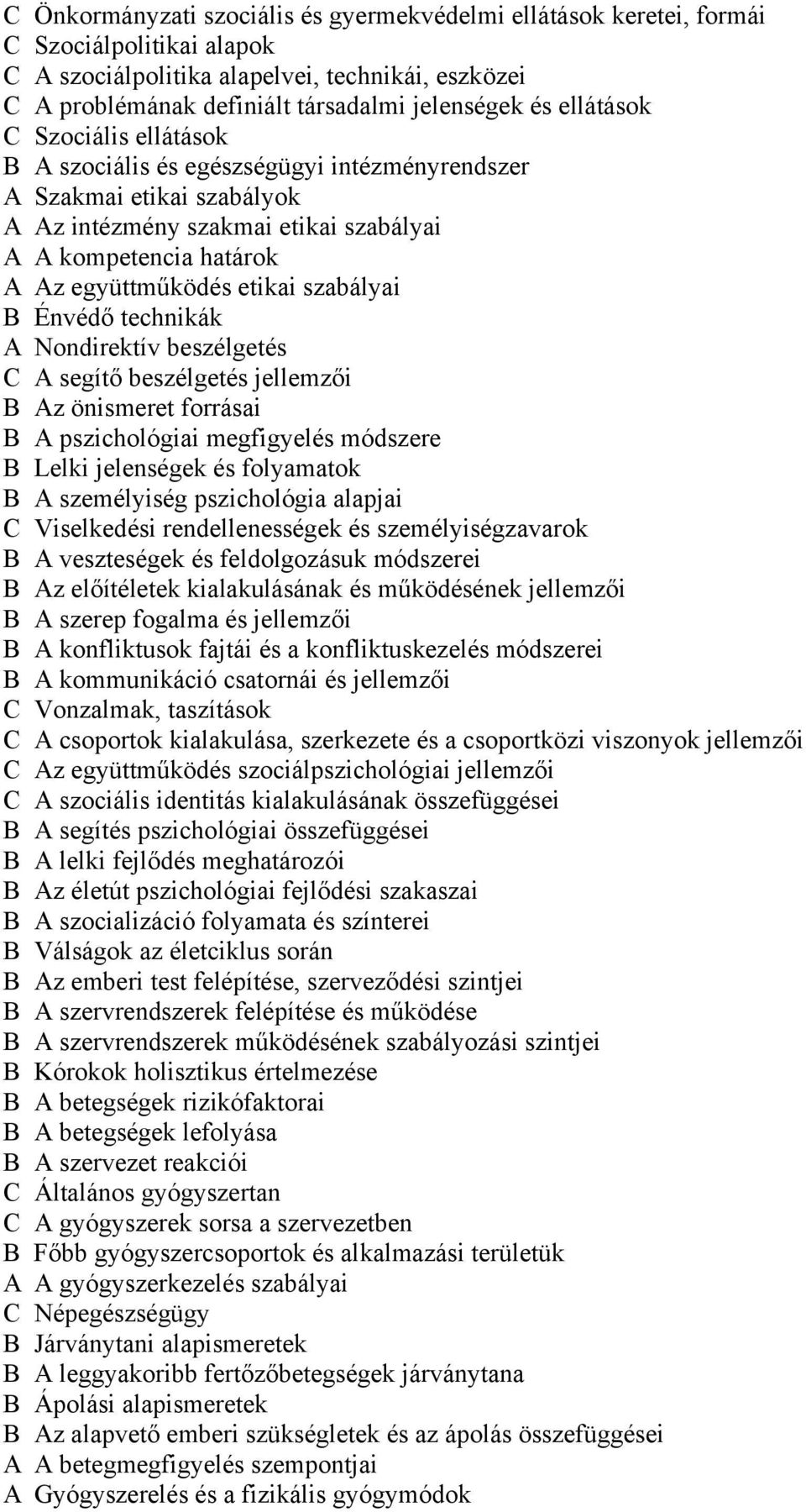 szabályai B Énvédő technikák A Nondirektív beszélgetés C A segítő beszélgetés jellemzői B Az önismeret forrásai B A pszichológiai megfigyelés módszere B Lelki jelenségek és folyamatok B A személyiség