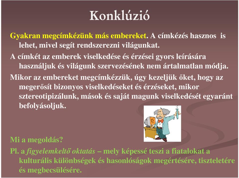 Mikor az embereket megcímkézzük, úgy kezeljük őket, hogy az megerősít bizonyos viselkedéseket és érzéseket, mikor sztereotipizálunk, mások és