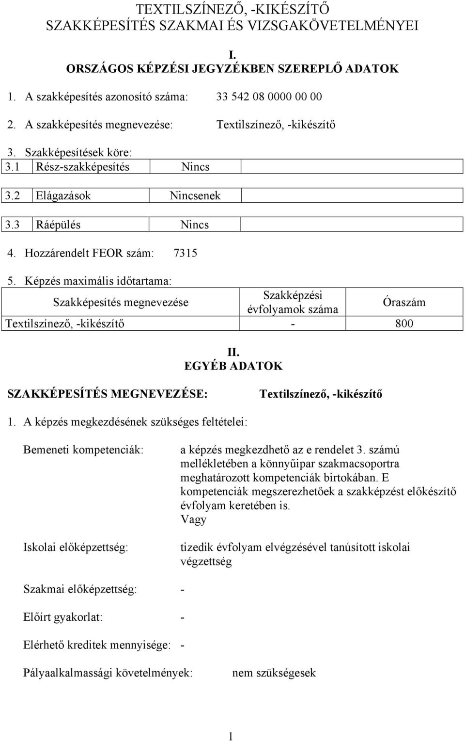 Képzés maximális időtartama: Szakképesítés megnevezése Szakképzési évfolyamok száma Óraszám Textilszínező, -kikészítő - 800 II. EGYÉB ADATOK SZAKKÉPESÍTÉS MEGNEVEZÉSE: Textilszínező, -kikészítő 1.