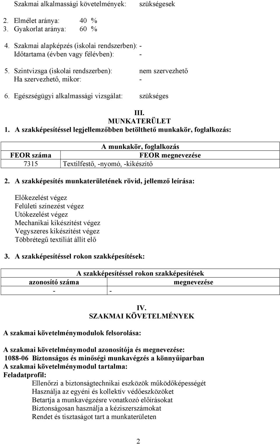 A szakképesítéssel legjellemzőbben betölthető munkakör, foglalkozás: A munkakör, foglalkozás FEOR száma FEOR megnevezése 7315 Textilfestő, -nyomó, -kikészítő 2.