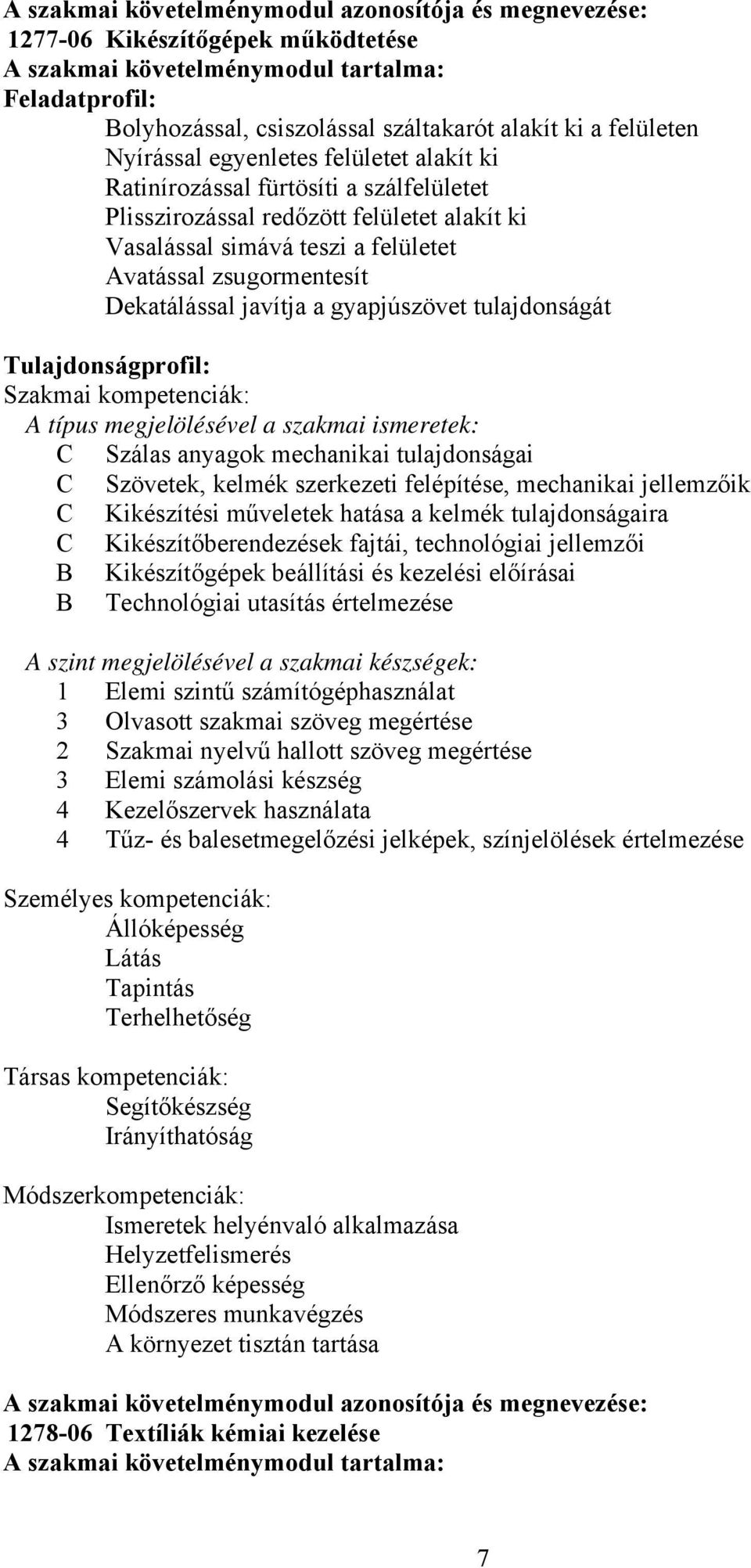 Dekatálással javítja a gyapjúszövet tulajdonságát Tulajdonságprofil: Szakmai kompetenciák: A típus megjelölésével a szakmai ismeretek: C Szálas anyagok mechanikai tulajdonságai C Szövetek, kelmék