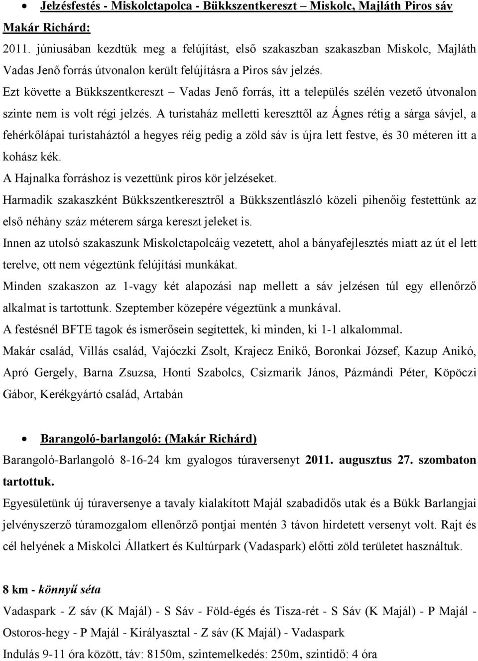 Ezt követte a Bükkszentkereszt Vadas Jenő forrás, itt a település szélén vezető útvonalon szinte nem is volt régi jelzés.