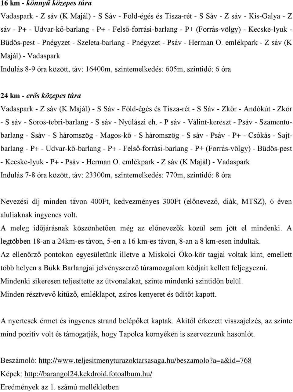 emlékpark - Z sáv (K Majál) - Vadaspark Indulás 8-9 óra között, táv: 16400m, szintemelkedés: 605m, szintidő: 6 óra 24 km - erős közepes túra Vadaspark - Z sáv (K Majál) - S Sáv - Föld-égés és