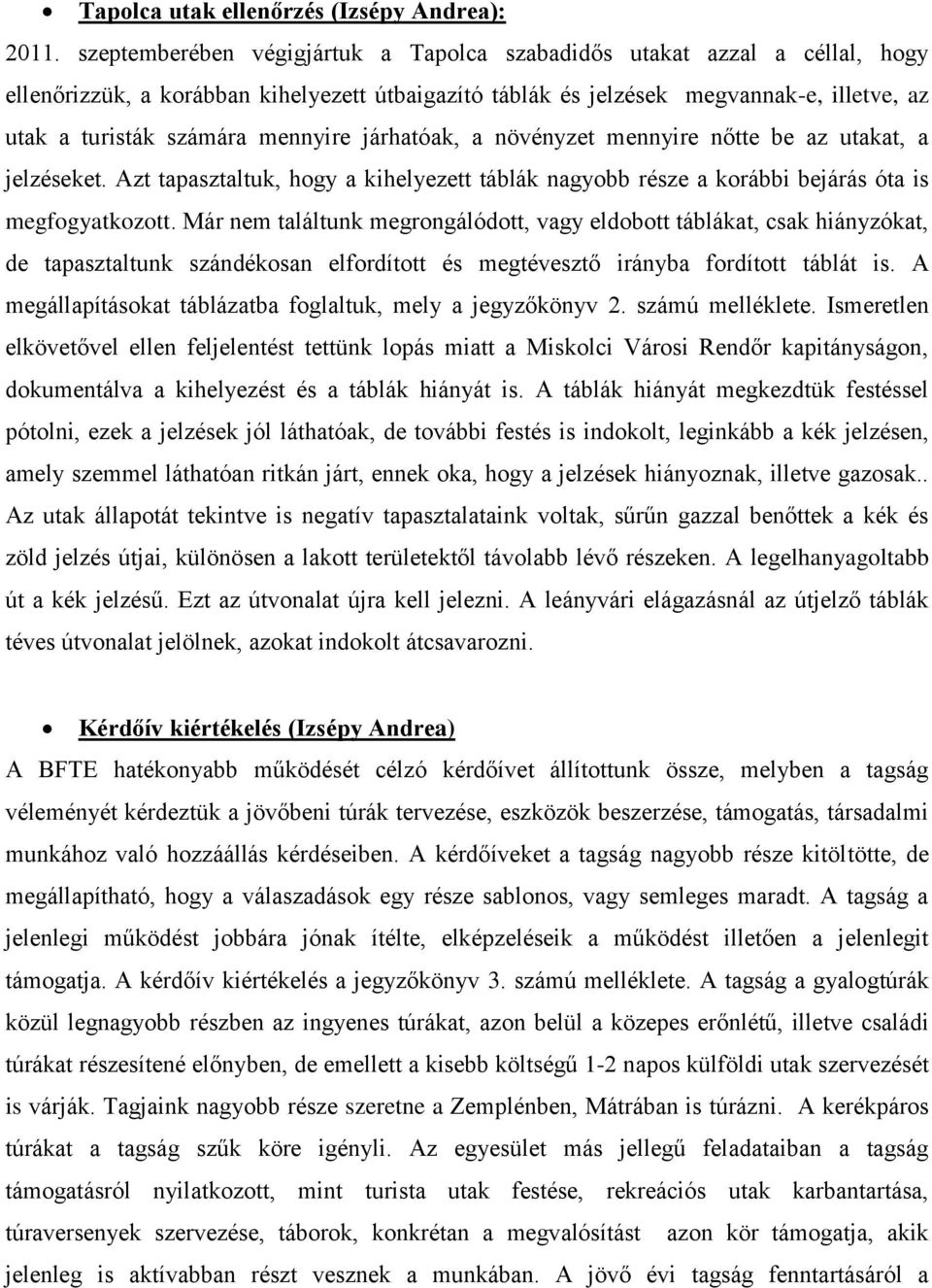 mennyire járhatóak, a növényzet mennyire nőtte be az utakat, a jelzéseket. Azt tapasztaltuk, hogy a kihelyezett táblák nagyobb része a korábbi bejárás óta is megfogyatkozott.