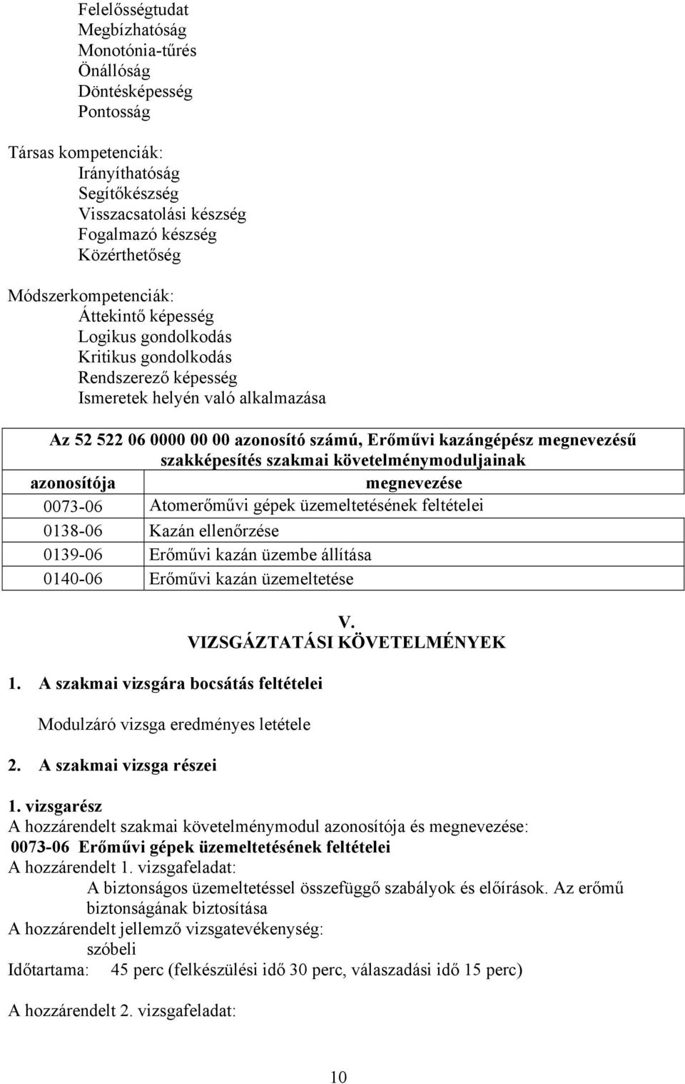 megnevezésű szakképesítés szakmai követelménymoduljainak azonosítója megnevezése 0073-06 Atomerőművi gépek üzemeltetésének feltételei 0138-06 Kazán ellenőrzése 0139-06 Erőművi kazán üzembe állítása