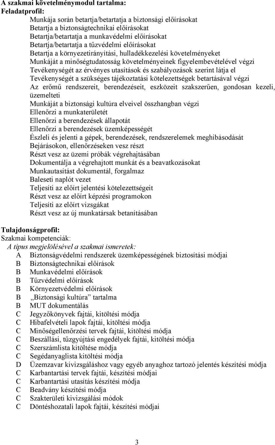 érvényes utasítások és szabályozások szerint látja el Tevékenységét a szükséges tájékoztatási kötelezettségek betartásával végzi Az erőmű rendszereit, berendezéseit, eszközeit szakszerűen, gondosan