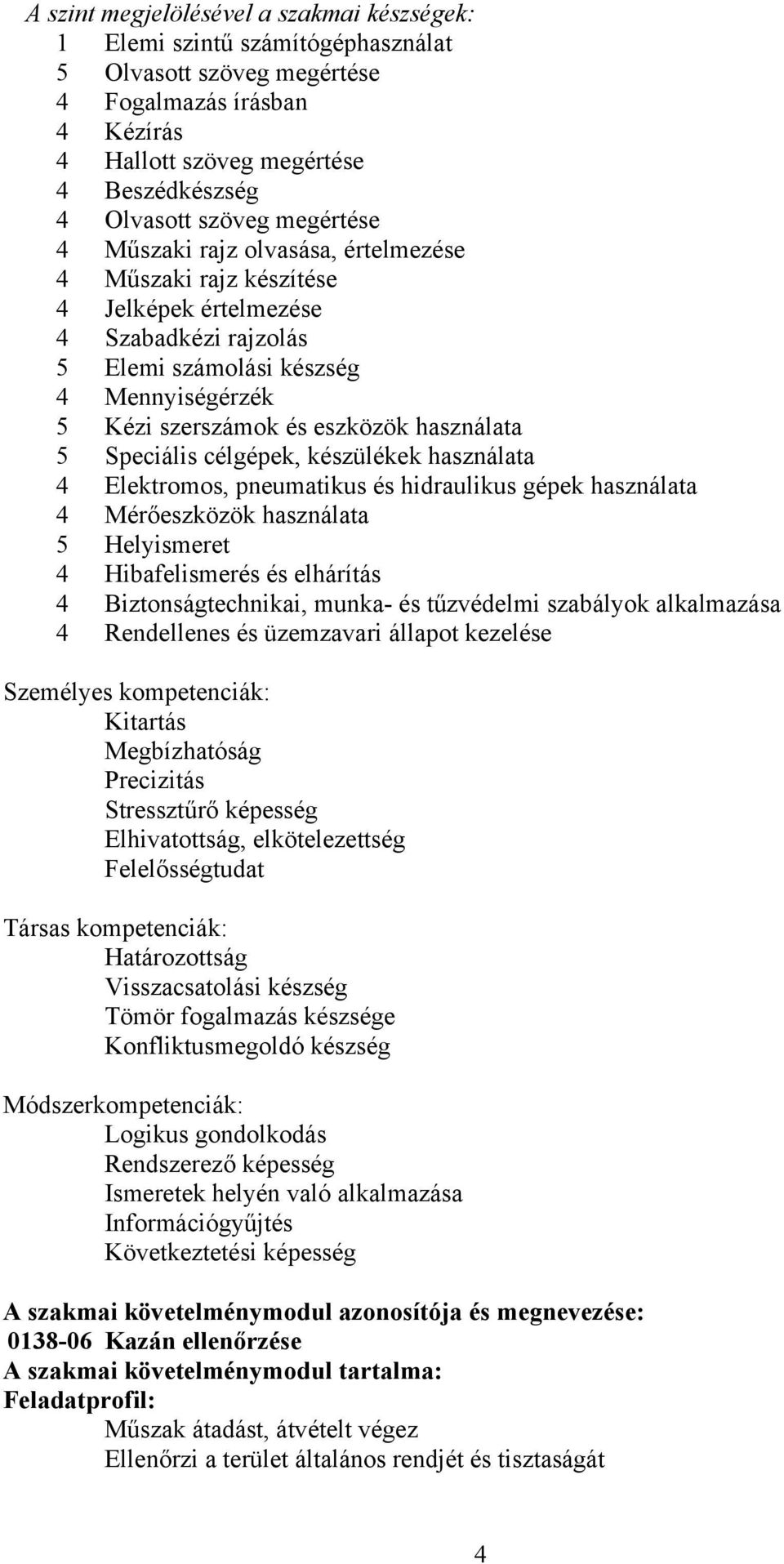 használata 5 Speciális célgépek, készülékek használata 4 Elektromos, pneumatikus és hidraulikus gépek használata 4 Mérőeszközök használata 5 Helyismeret 4 Hibafelismerés és elhárítás 4