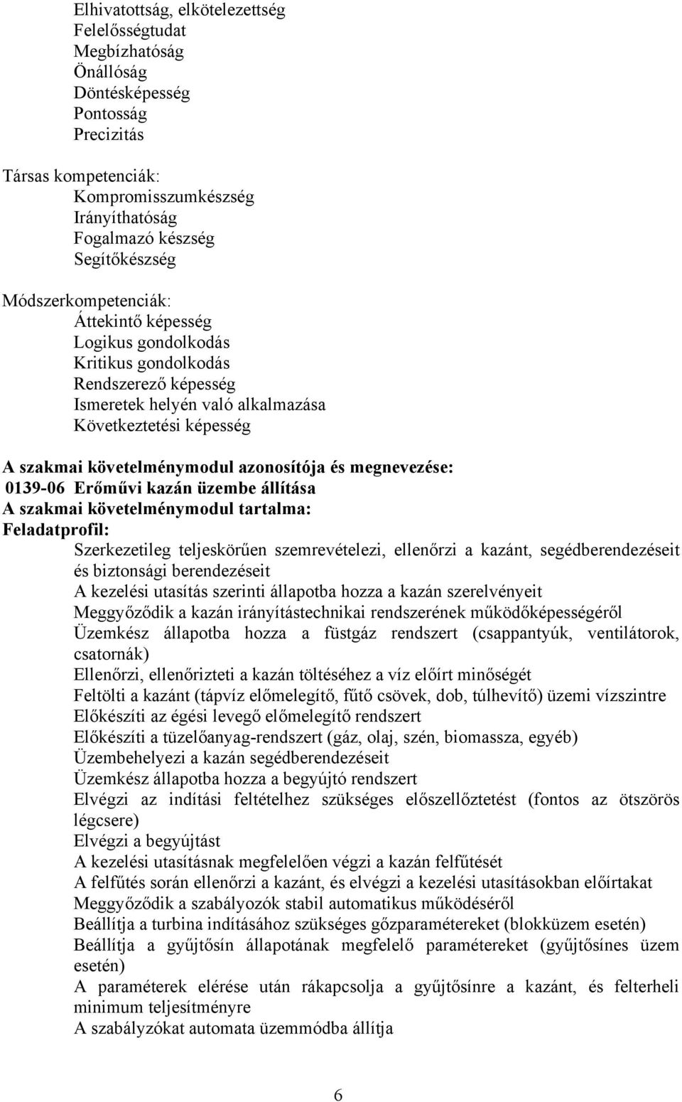 és megnevezése: 0139-06 Erőművi kazán üzembe állítása A szakmai követelménymodul tartalma: Feladatprofil: Szerkezetileg teljeskörűen szemrevételezi, ellenőrzi a kazánt, segédberendezéseit és