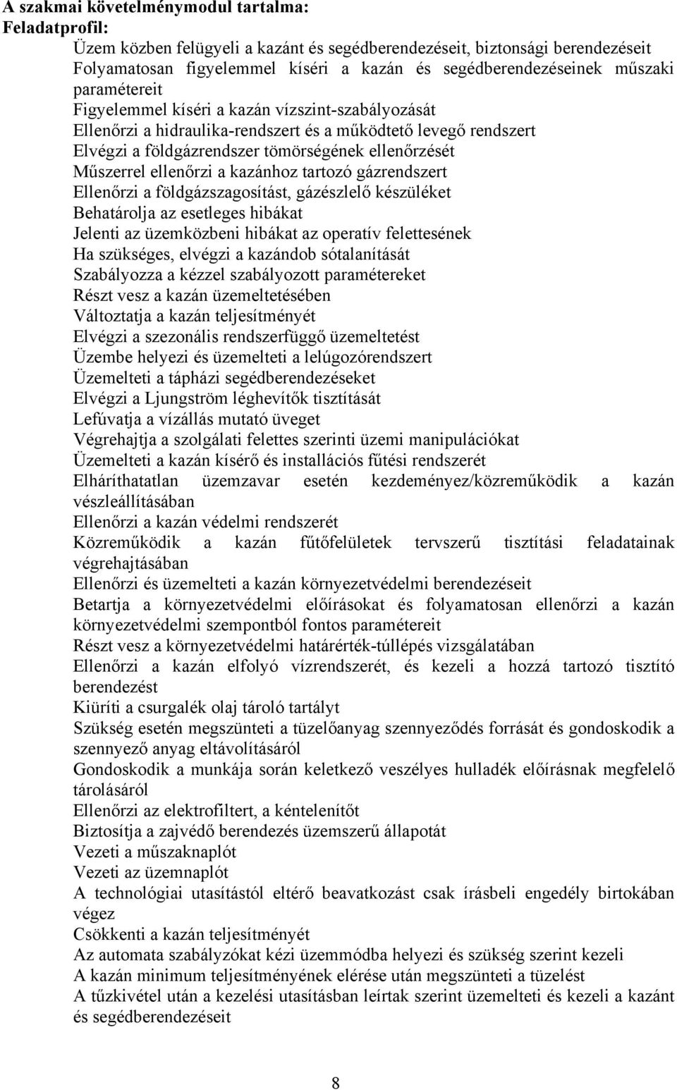 ellenőrzi a kazánhoz tartozó gázrendszert Ellenőrzi a földgázszagosítást, gázészlelő készüléket Behatárolja az esetleges hibákat Jelenti az üzemközbeni hibákat az operatív felettesének Ha szükséges,