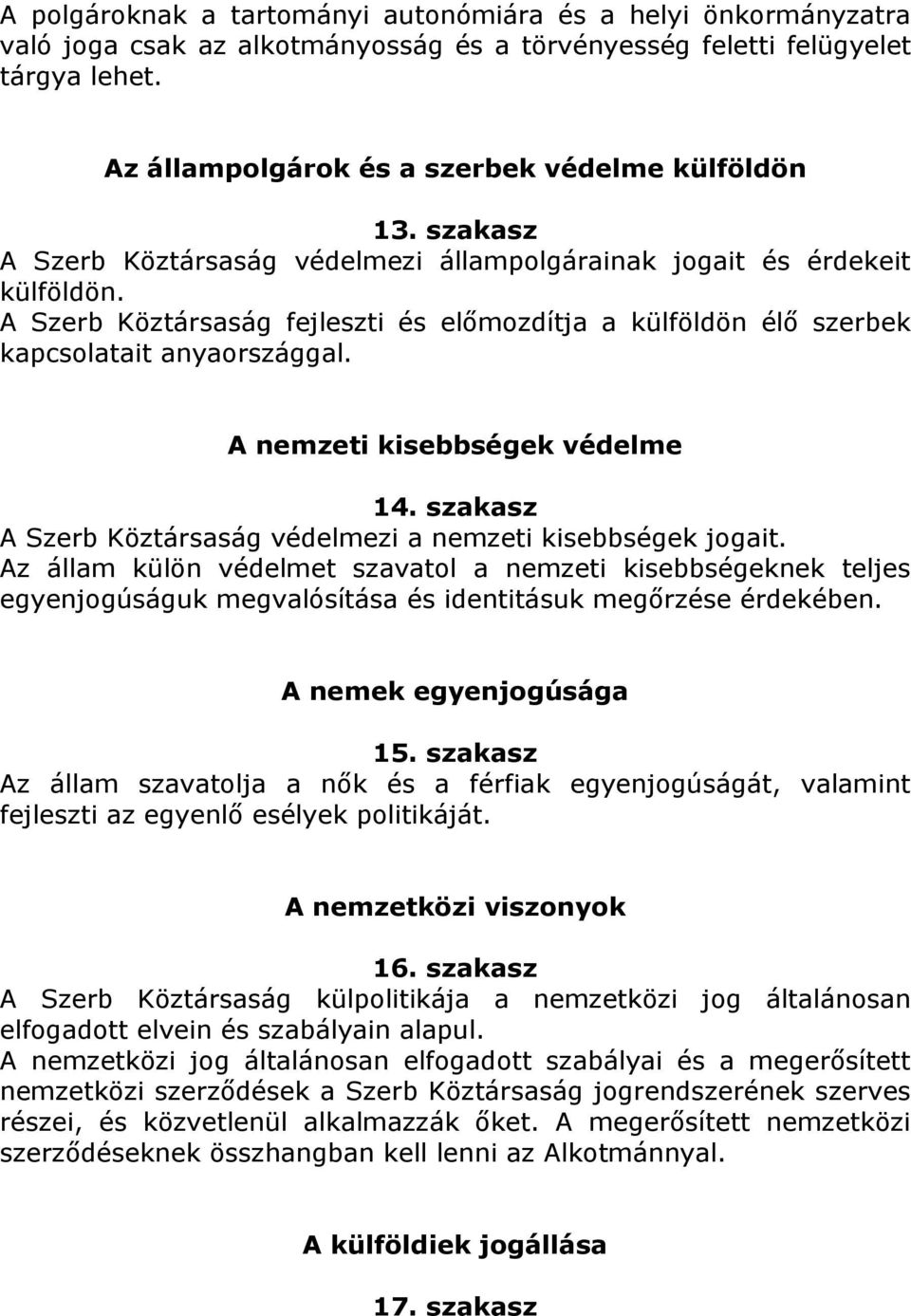 A nemzeti kisebbségek védelme 14. szakasz A Szerb Köztársaság védelmezi a nemzeti kisebbségek jogait.