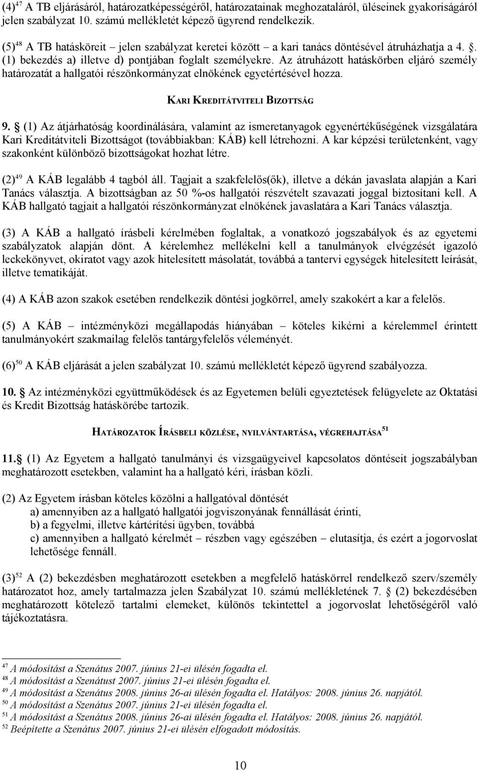 Az átruházott hatáskörben eljáró személy határozatát a hallgatói részönkormányzat elnökének egyetértésével hozza. KARI KREDITÁTVITELI BIZOTTSÁG 9.