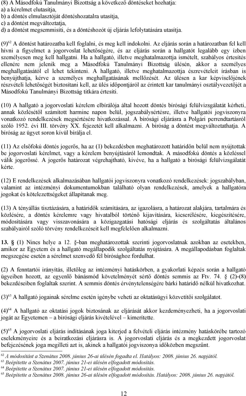 Az eljárás során a határozatban fel kell hívni a figyelmet a jogorvoslat lehetőségére, és az eljárás során a hallgatót legalább egy ízben személyesen meg kell hallgatni.