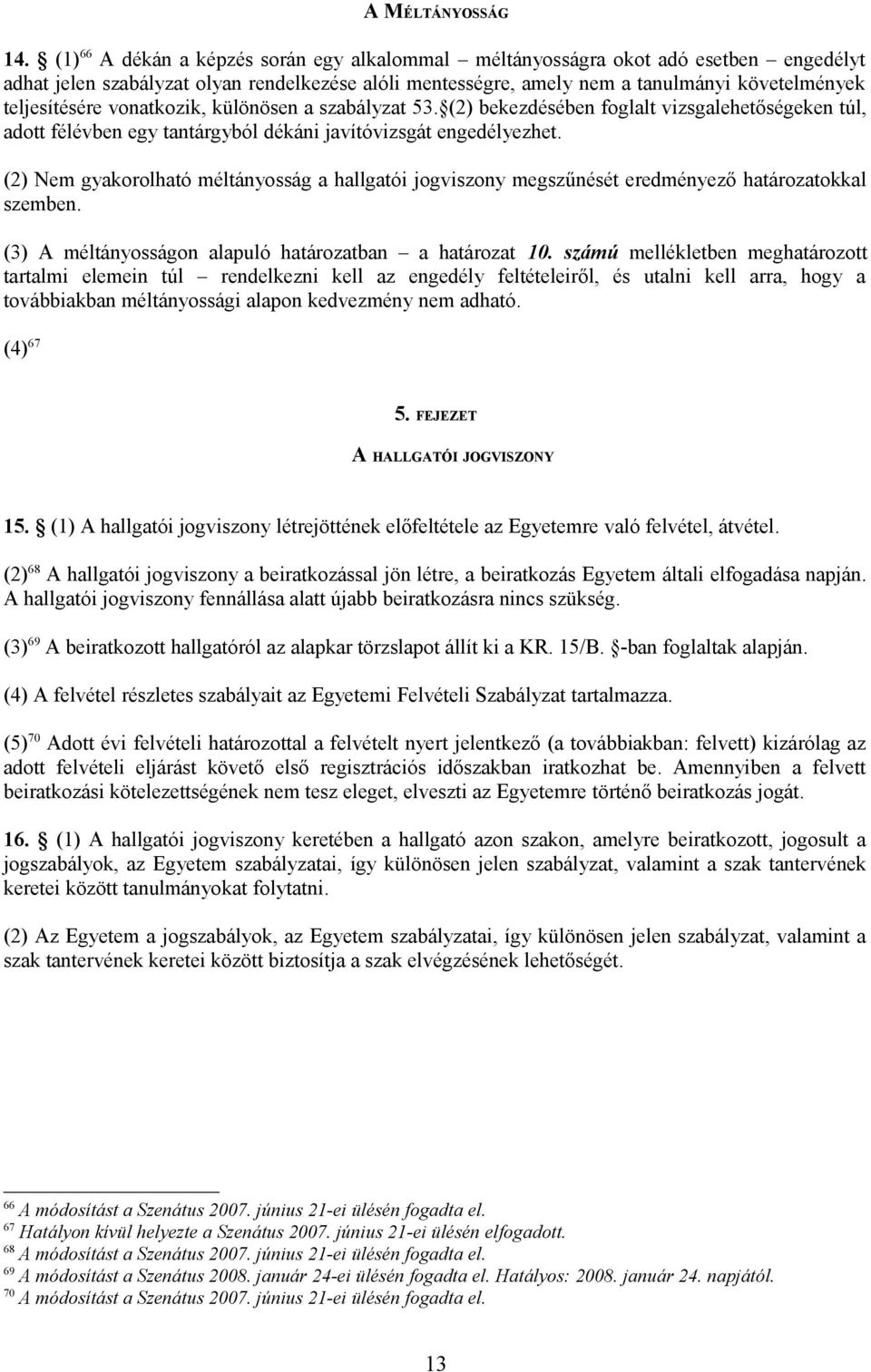 vonatkozik, különösen a szabályzat 53. (2) bekezdésében foglalt vizsgalehetőségeken túl, adott félévben egy tantárgyból dékáni javítóvizsgát engedélyezhet.