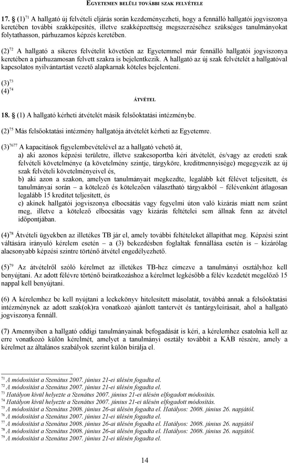 folytathasson, párhuzamos képzés keretében. (2) 72 A hallgató a sikeres felvételit követően az Egyetemmel már fennálló hallgatói jogviszonya keretében a párhuzamosan felvett szakra is bejelentkezik.