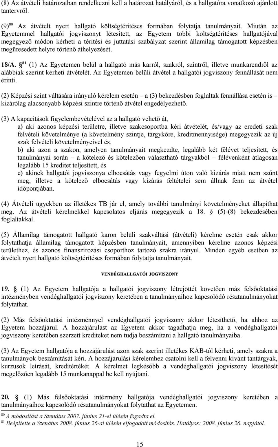 képzésben megüresedett helyre történő áthelyezését. 18/A. 81 (1) Az Egyetemen belül a hallgató más karról, szakról, szintről, illetve munkarendről az alábbiak szerint kérheti átvételét.