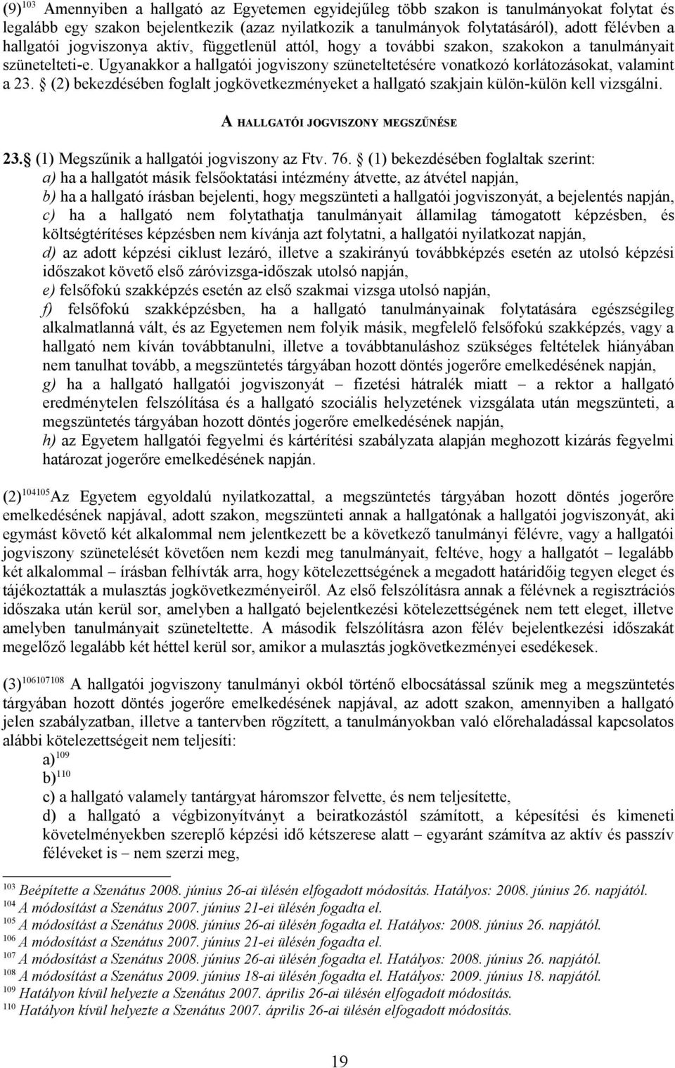 Ugyanakkor a hallgatói jogviszony szüneteltetésére vonatkozó korlátozásokat, valamint a 23. (2) bekezdésében foglalt jogkövetkezményeket a hallgató szakjain külön-külön kell vizsgálni.