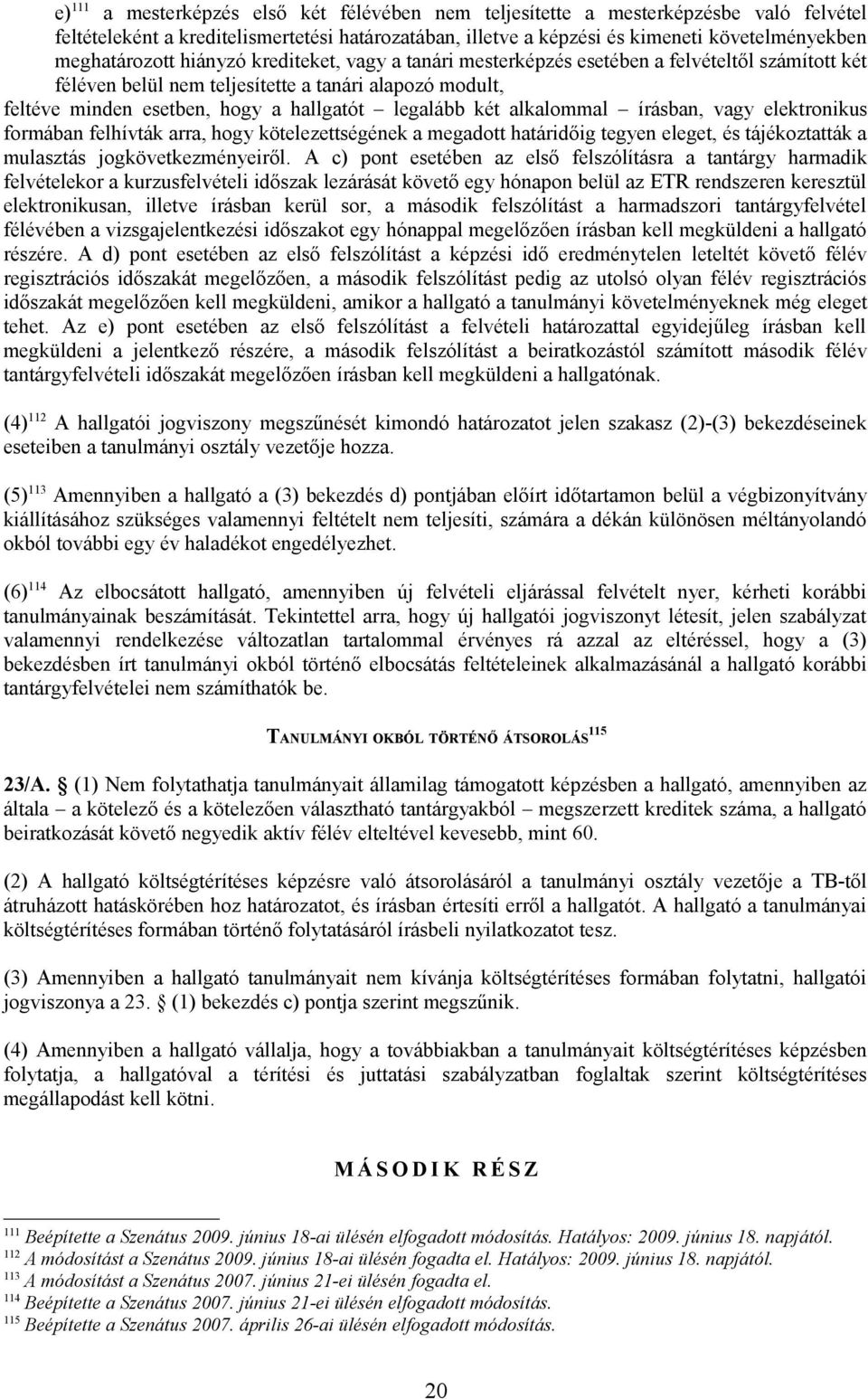 legalább két alkalommal írásban, vagy elektronikus formában felhívták arra, hogy kötelezettségének a megadott határidőig tegyen eleget, és tájékoztatták a mulasztás jogkövetkezményeiről.