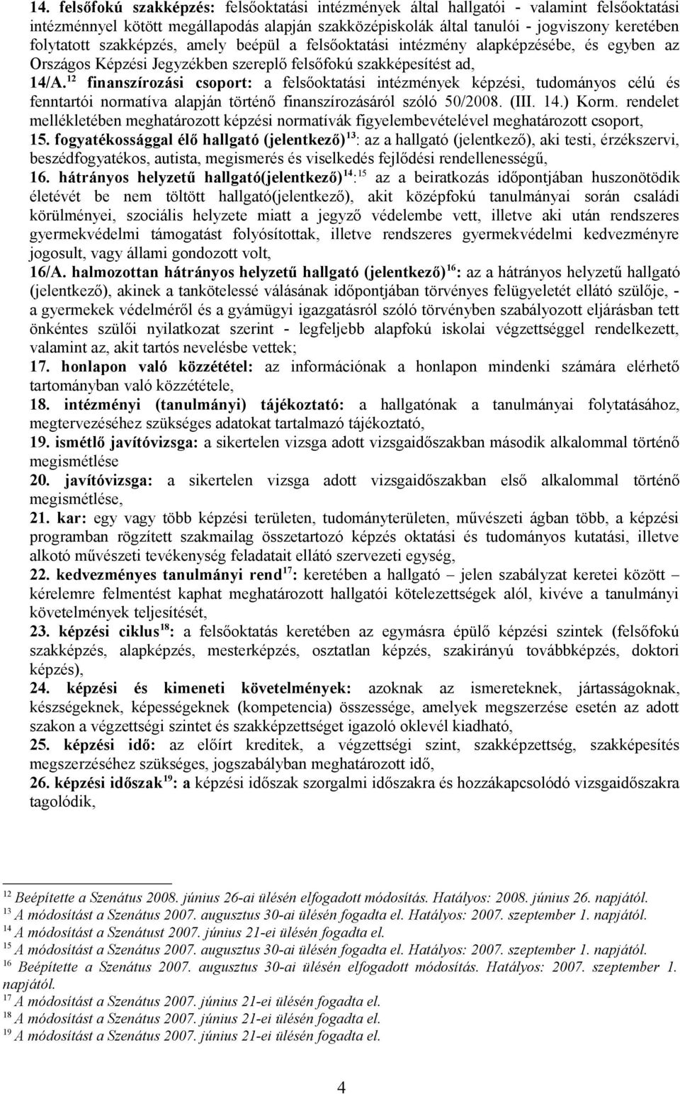 12 finanszírozási csoport: a felsőoktatási intézmények képzési, tudományos célú és fenntartói normatíva alapján történő finanszírozásáról szóló 50/2008. (III. 14.) Korm.