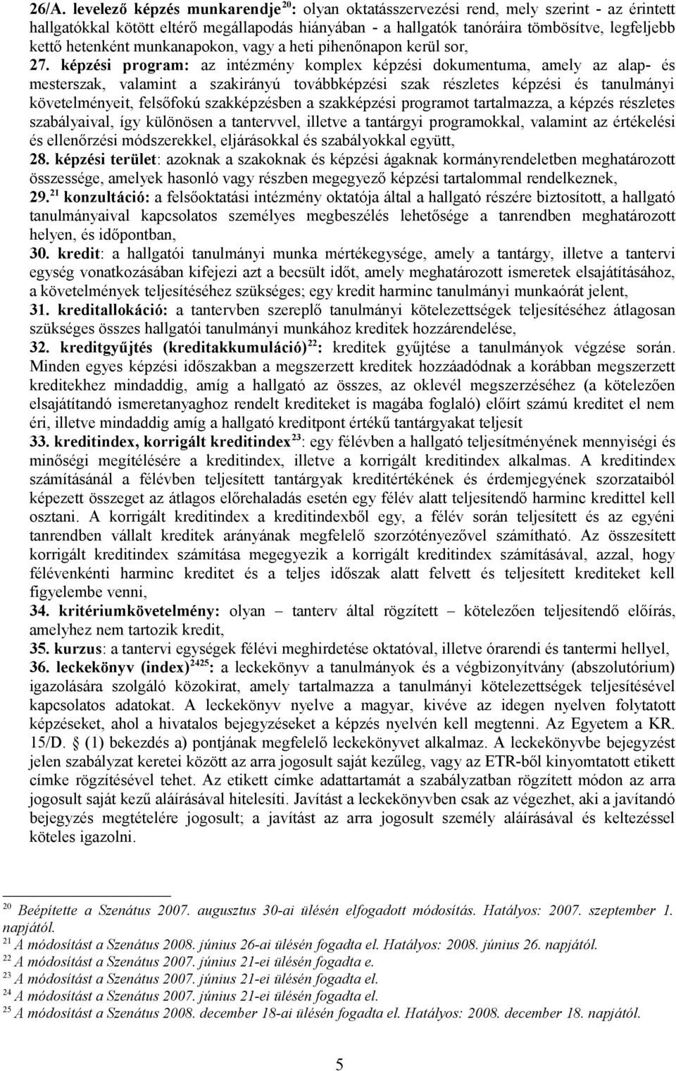 képzési program: az intézmény komplex képzési dokumentuma, amely az alap- és mesterszak, valamint a szakirányú továbbképzési szak részletes képzési és tanulmányi követelményeit, felsőfokú