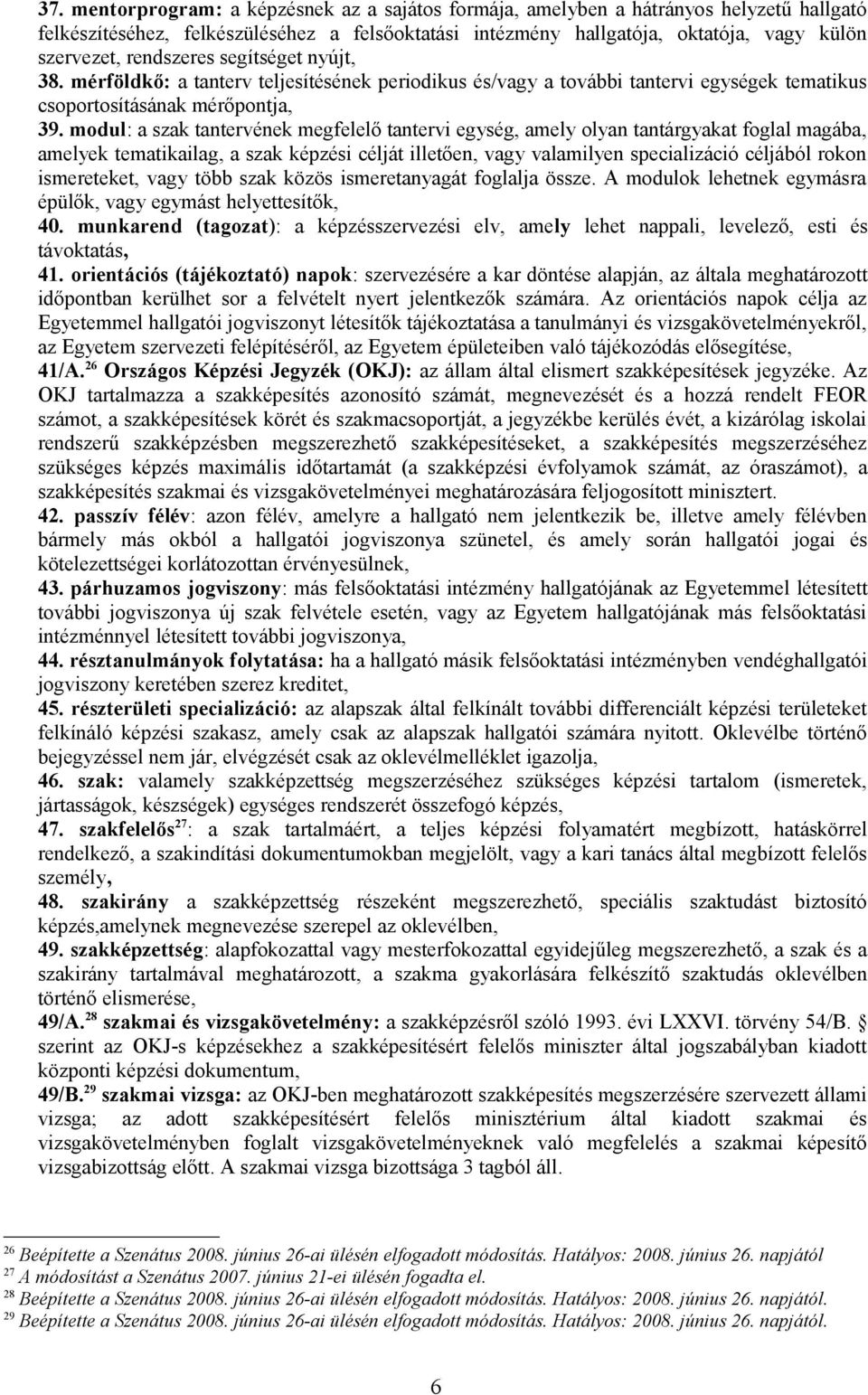 modul: a szak tantervének megfelelő tantervi egység, amely olyan tantárgyakat foglal magába, amelyek tematikailag, a szak képzési célját illetően, vagy valamilyen specializáció céljából rokon