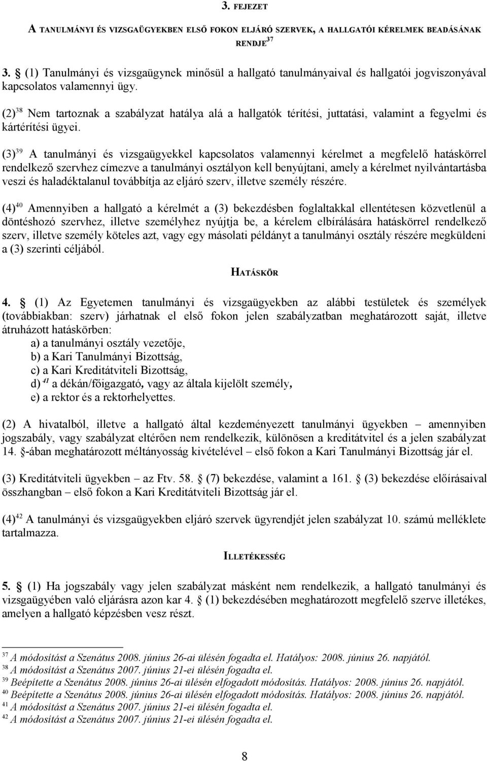 (2) 38 Nem tartoznak a szabályzat hatálya alá a hallgatók térítési, juttatási, valamint a fegyelmi és kártérítési ügyei.