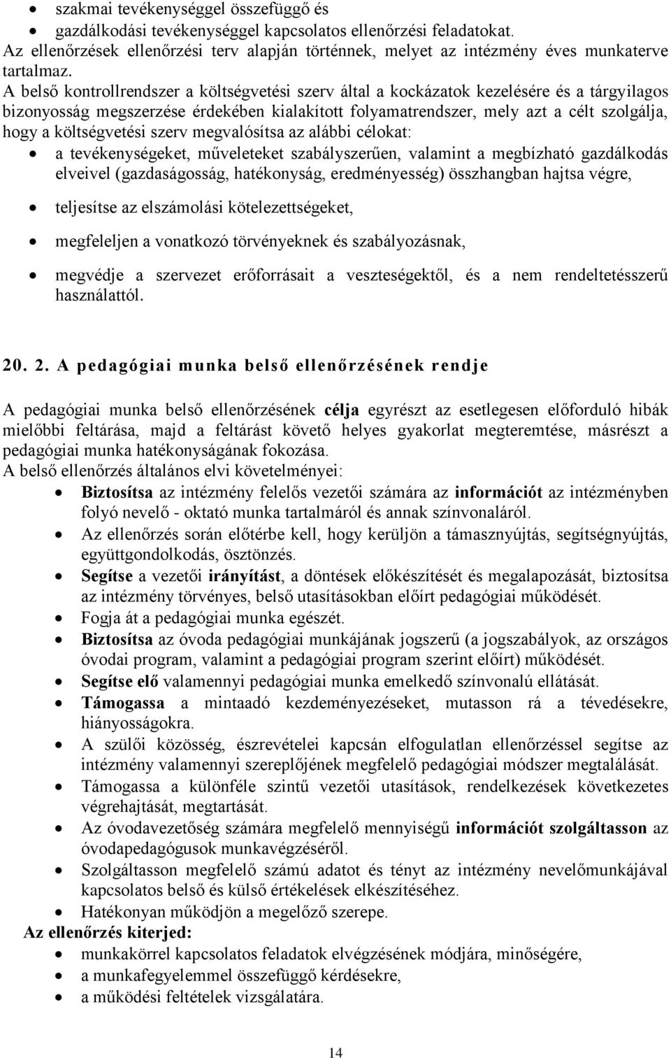 költségvetési szerv megvalósítsa az alábbi célokat: a tevékenységeket, műveleteket szabályszerűen, valamint a megbízható gazdálkodás elveivel (gazdaságosság, hatékonyság, eredményesség) összhangban