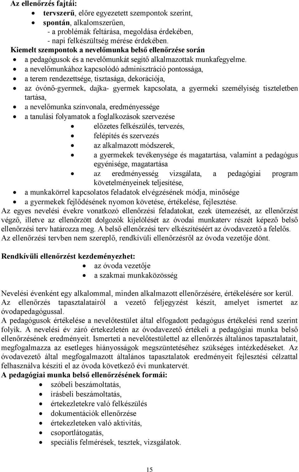 a nevelőmunkához kapcsolódó adminisztráció pontossága, a terem rendezettsége, tisztasága, dekorációja, az óvónő-gyermek, dajka- gyermek kapcsolata, a gyermeki személyiség tiszteletben tartása, a